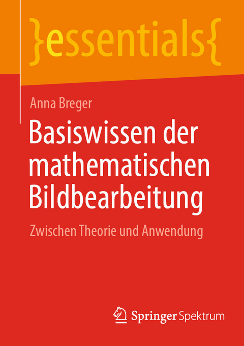 Basiswissen der mathematischen Bildbearbeitung -  Anna Breger