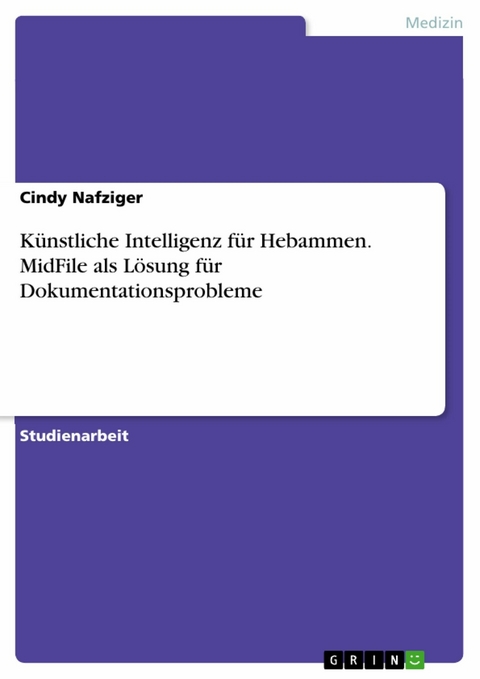 Künstliche Intelligenz für Hebammen. MidFile als Lösung für Dokumentationsprobleme -  Cindy Nafziger