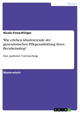 Wie erleben Absolvierende der generalistischen Pflegeausbildung ihren Berufseinstieg? -  Nicole Finna-Klinger