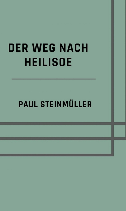 Der Weg nach Heilisoe -  Paul Steinmüller