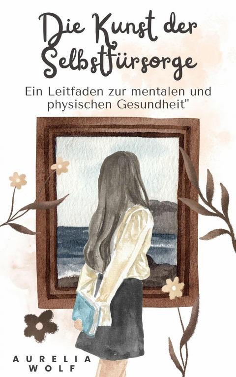 Die Kunst der Selbstfürsorge -  Aurelia Wolf