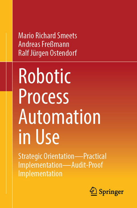 Robotic Process Automation in Use - Mario Richard Smeets, Andreas Freßmann, Ralf Jürgen Ostendorf