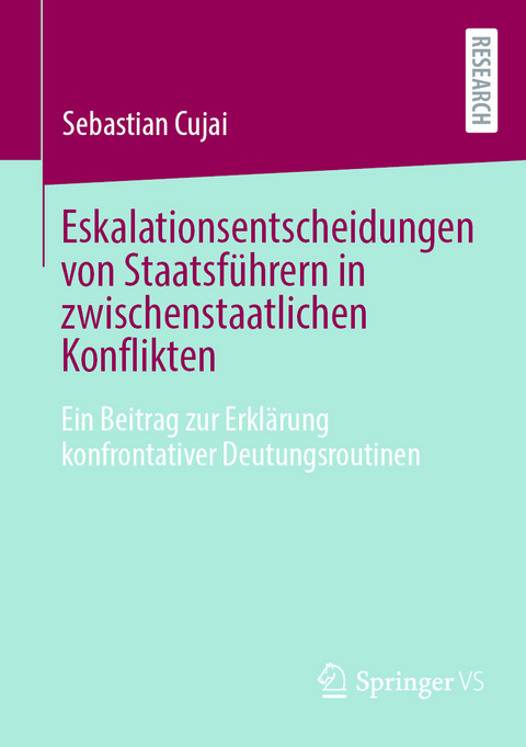 Eskalationsentscheidungen von Staatsführern in zwischenstaatlichen Konflikten -  Sebastian Cujai