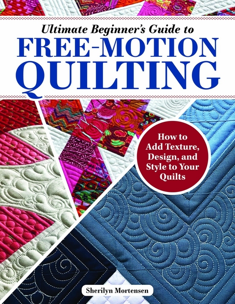 Ultimate Beginner's Guide to Free-Motion Quilting -  Sherilyn Mortensen