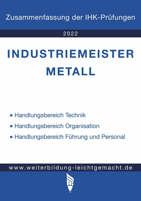 Industriemeister Metall - Zusammenfassung der IHK-Prüfungen (E-Book) -  Weiterbildung Leichtgemacht