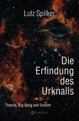 Die Erfindung des Urknalls -  Lutz Spilker