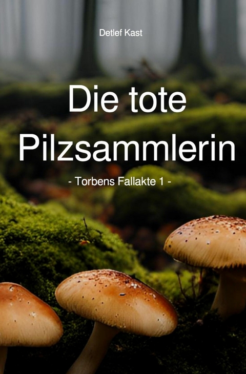 Die tote Pilzsammlerin -  Detlef Kast