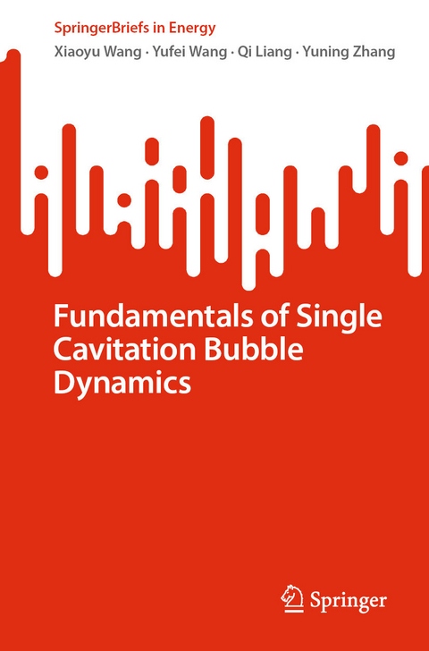 Fundamentals of Single Cavitation Bubble Dynamics -  Xiaoyu Wang,  Yufei Wang,  Qi Liang,  Yuning Zhang