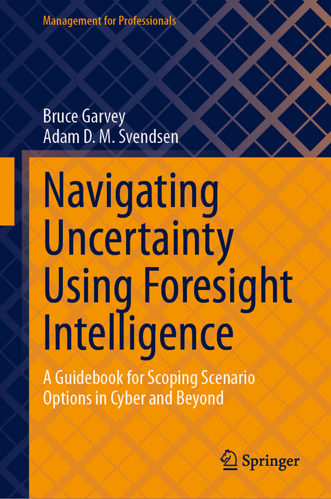 Navigating Uncertainty Using Foresight Intelligence -  Bruce Garvey,  Adam D. M. Svendsen