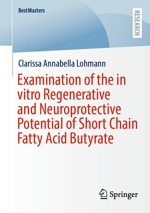 Examination of the in vitro Regenerative and Neuroprotective Potential of Short Chain Fatty Acid Butyrate -  Clarissa Annabella Lohmann