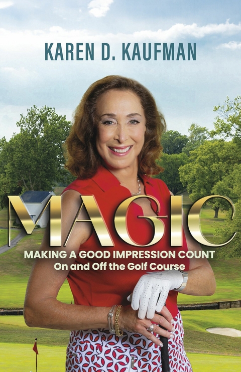 Magic: Making a Good Impression Count On and Off the Golf Course -  Karen D. Kaufman MSOD