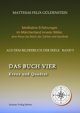 DAS BUCH VIER; Bedeutung der Himmelsrichtungen; Vier Elemente - vier Farben im Kartenspiel; Das Tetragrammaton Iod-He-Wav-He; Daleth = 4 und Türe; -  Matthias Felix Güldenstein