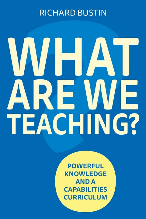 What are we Teaching? Powerful knowledge and a capabilities curriculum -  Richard Bustin