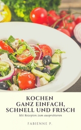 Kochen ganz einfach, schnell und frisch -  Fabienne P.