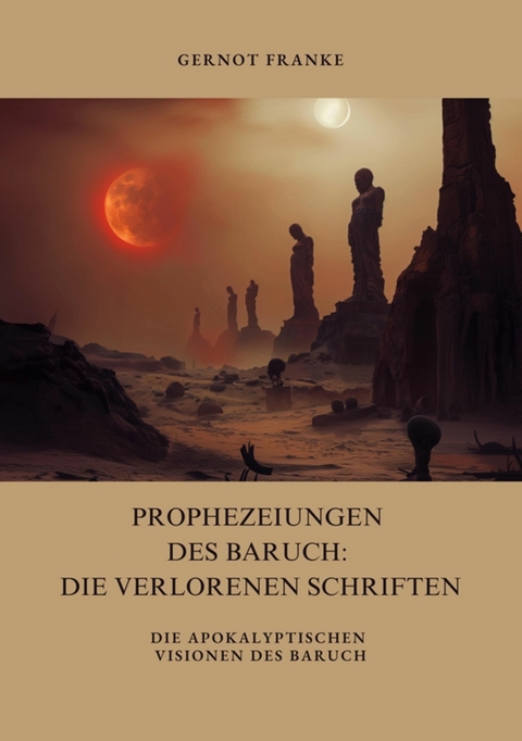 Prophezeiungen des Baruch: Die verlorenen Schriften -  Gernot Franke