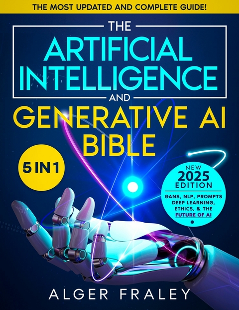 The Artificial Intelligence and Generative AI Bible -  Alger Fraley