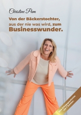 Von der Bäckerstochter,  aus der nie was wird,  zum Businesswunder. - Christine Pum