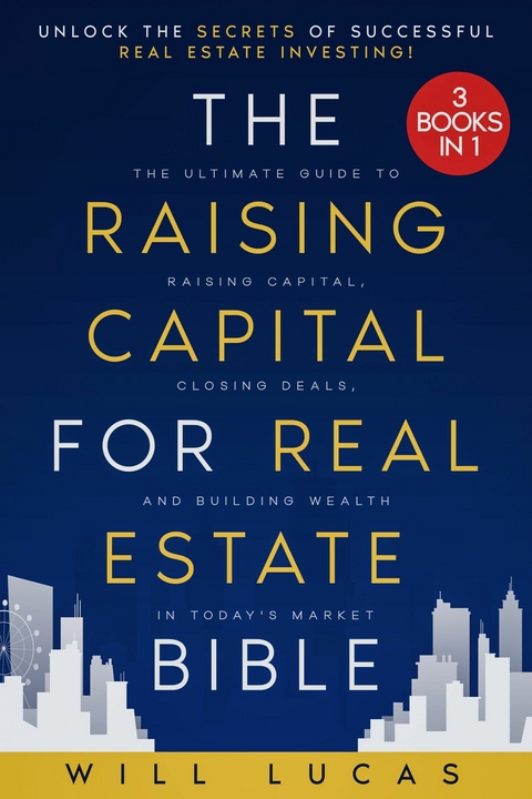 The Raising Capital for Real Estate Bible -  Will Lucas