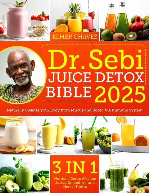 The Dr. Sebi Juice Detox Bible -  Elmer Chavez