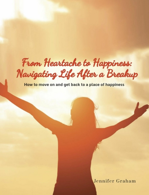 From Heartbreak to Happiness -  Jennifer Graham