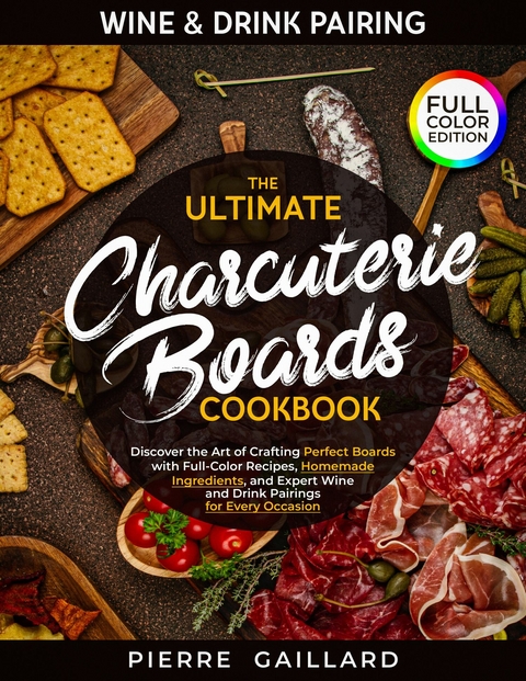 The Ultimate Charcuterie Boards Cookbook -  Pierre Gaillard