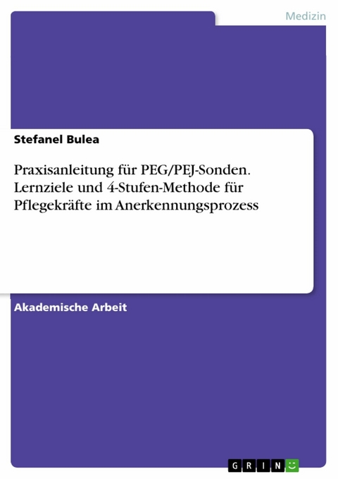 Praxisanleitung für PEG/PEJ-Sonden. Lernziele und 4-Stufen-Methode für Pflegekräfte im Anerkennungsprozess -  Stefanel Bulea