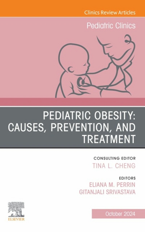 Pediatric Obesity: Causes, Prevention, and Treatment, An Issue of Pediatric Clinics of North America - 