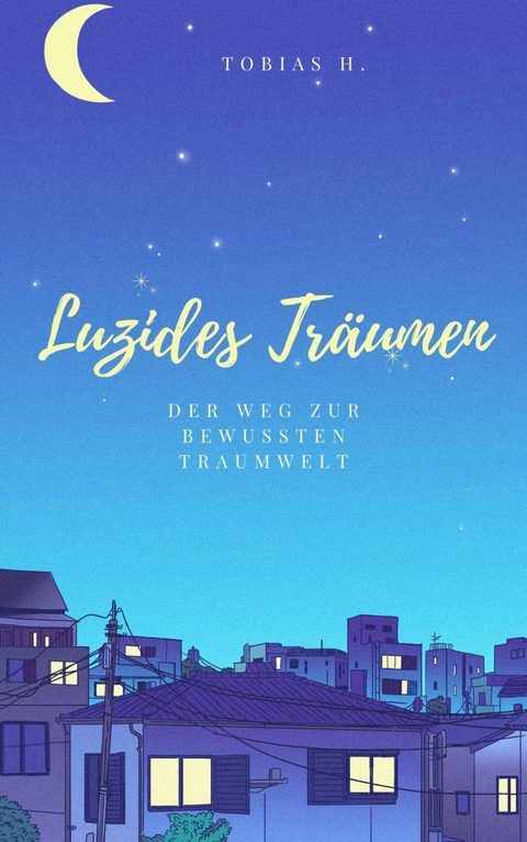 Luzides Träumen - der Weg zur bewussten Traumwelt -  Tobias Hopfmüller