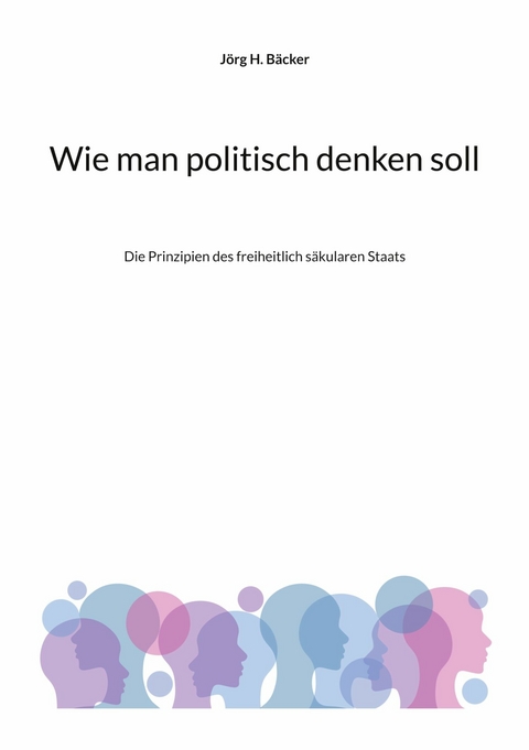 Wie man politisch denken soll -  Jörg H. Bäcker