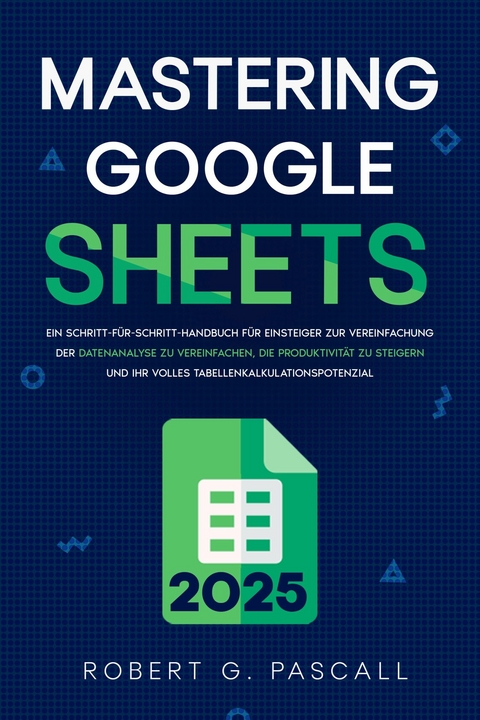 Mastering Google Sheets -  Robert G. Pascall