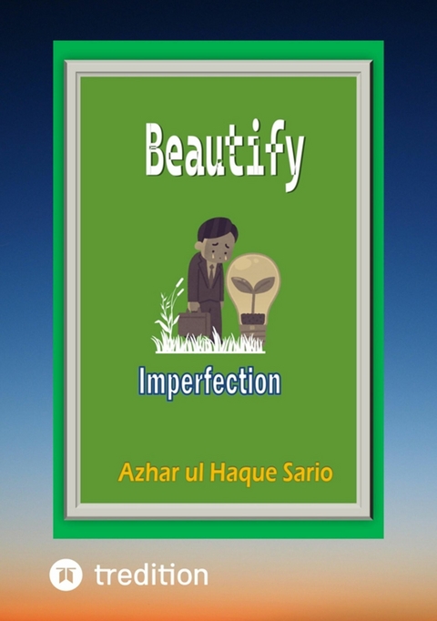 Beautify Imperfection -  Azhar ul Haque Sario