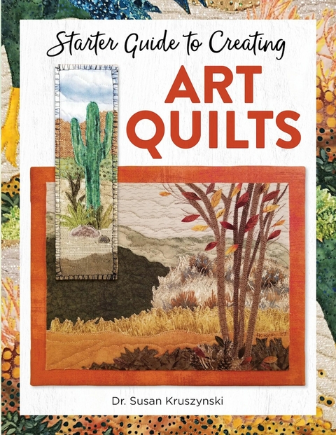 Starter Guide to Creating Art Quilts -  Dr. Susan Kruszynski