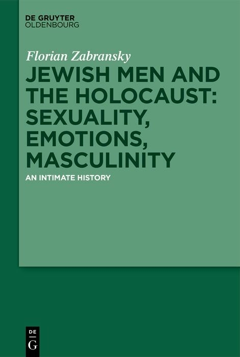 Jewish Men and the Holocaust: Sexuality, Emotions, Masculinity - Florian Zabransky