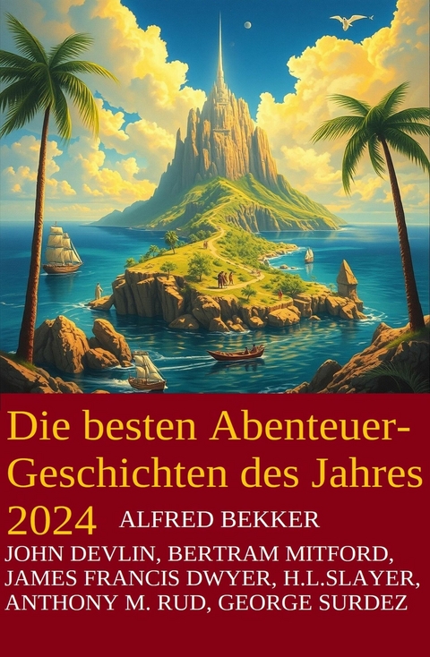 Die besten Abenteuergeschichten des Jahres 2024 -  Alfred Bekker,  George Surdez,  John Devlin,  Anthony M. Rud,  James Francis Dwyer,  Bertram Mitford,  H.