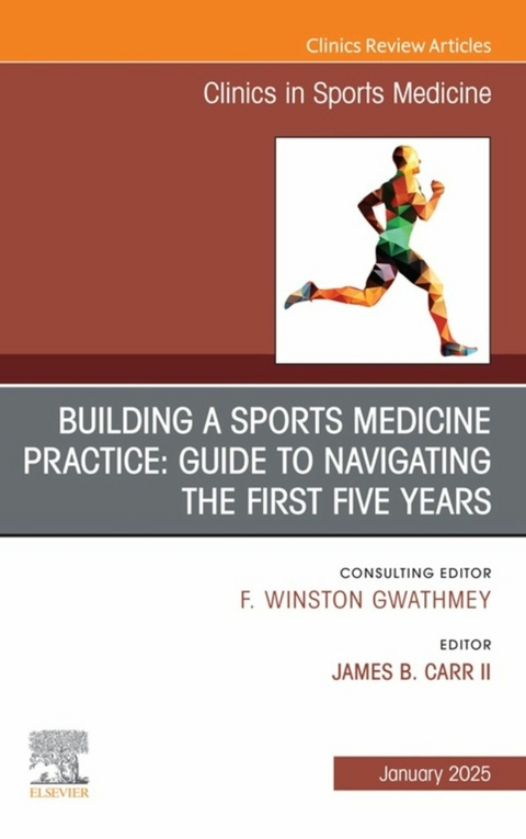 Building a Sports Medicine Practice: Guide to Navigating the First Five Years, An Issue of Clinics in Sports Medicine - 