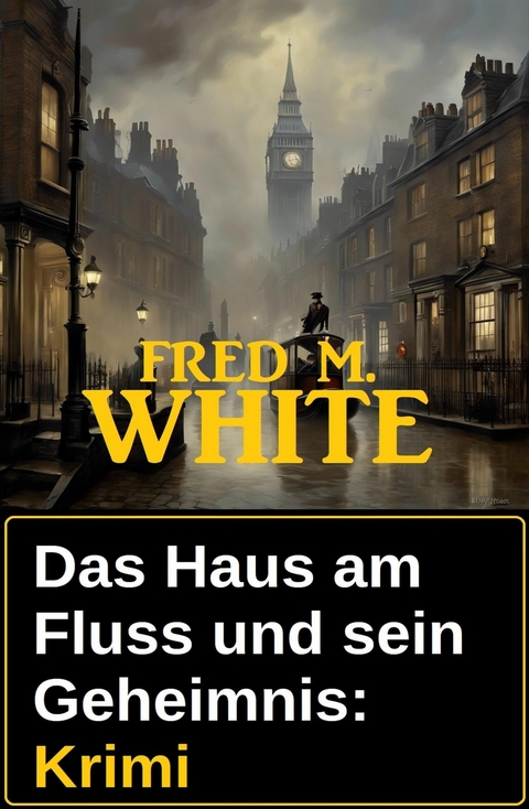 Das Haus am Fluss und sein Geheimnis: Krimi -  Fred M. White