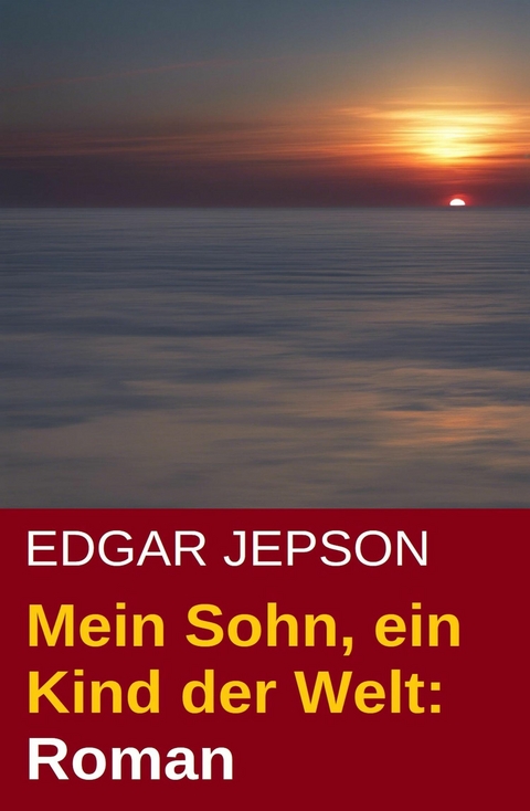 Mein Sohn, ein Kind der Welt: Roman -  Edgar Jepson