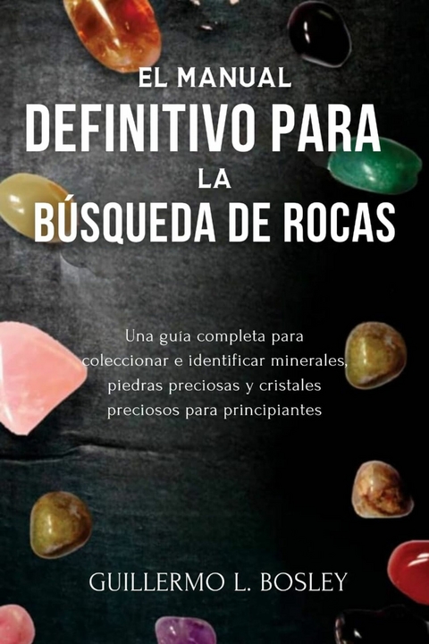 El manual definitivo para la búsqueda de rocas -  Guillermo L. Bosley