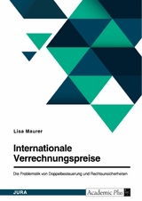 Internationale Verrechnungspreise. Die Problematik von Doppelbesteuerung und Rechtsunsicherheiten -  Lisa Maurer