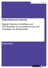 Digitale Patienten-Notfalldaten als NFC-Wearable im Gesundheitswesen auf Grundlage der Medizinethik -  Sandra Waldermann-Scherhak