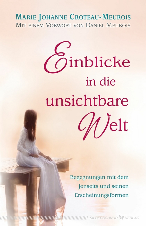 Einblicke in die unsichtbare Welt - Marie Johanne Croteau-Meurois