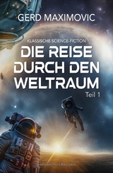 Die Reise durch den Weltraum, Teil 1 – Klassische Science-Fiction - Gerd Maximovic