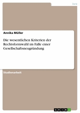 Die wesentlichen Kriterien der Rechtsformwahl im Falle einer Gesellschaftsneugründung -  Annika Müller