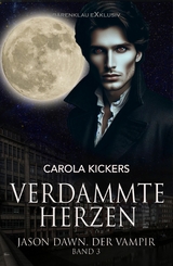 Jason Dawn, der Vampir, Band 3: Verdammte Herzen - Carola Kickers