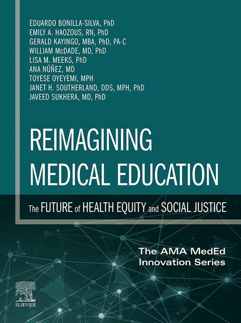 Reimagining Medical Education: The Future of Health Equity and Social Justice - E-Book -  Eduardo Bonilla-Silva,  Emily A. Haozous,  Gerald Kayingo,  William McDade,  Lisa Meeks,  Ana Nunez,  Toyese Oyeyemi,  Janet Southerland,  Javeed Sukhera