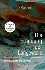 Die Erfindung der Langeweile - Lutz Spilker