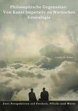 Philosophische Gegensätze:  Von Kants Imperativ zu  Nietzsches Genealogie - Gustav G. Weber