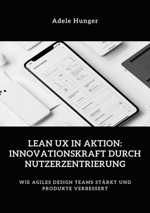 Lean UX in Aktion:  Innovationskraft durch  Nutzerzentrierung - Adele Hunger