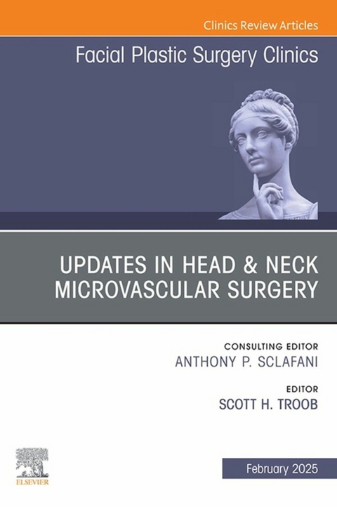 Updates in Head & Neck Microvascular Surgery, An Issue of Facial Plastic Surgery Clinics of North America - 