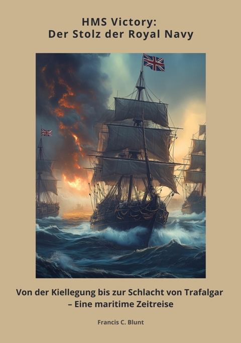 HMS Victory:  Der Stolz der Royal Navy - Francis C. Blunt